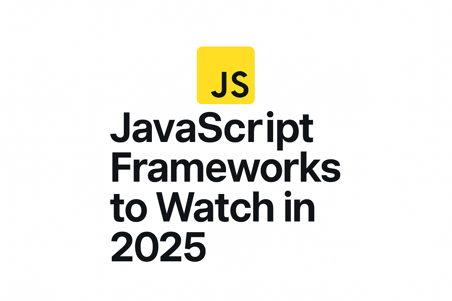 JavaScript Frameworks to Watch in 2025